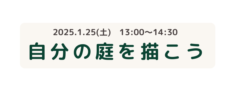 2025 1 25 土 13 00 14 30 自分の庭を描こう